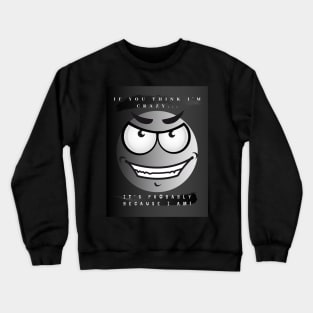 If you think I'm crazy... Crewneck Sweatshirt